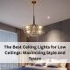 The Best Ceiling Lights for Low Ceilings: Maximizing Style and Space