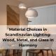 Material Choices in Scandinavian Lighting: Wood, Metal, and Glass in Harmony