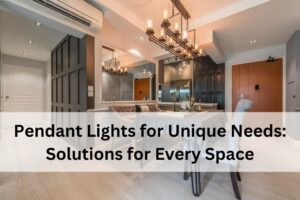 Pendant Lights for Unique Needs: Solutions for Every Space