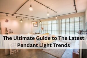 The Ultimate Guide to The Latest Pendant Light Trends