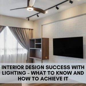 Interior Design Success with Lighting – What to Know and How to Achieve it