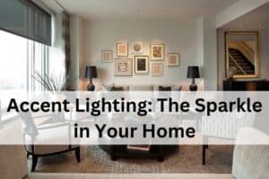 Accent Lighting: The Sparkle in Your Home