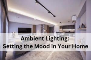 Ambient Lighting: Setting the Mood in Your Home