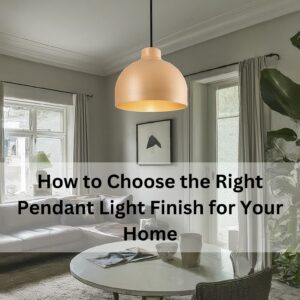 How to Choose the Right Pendant Light Finish for Your Home