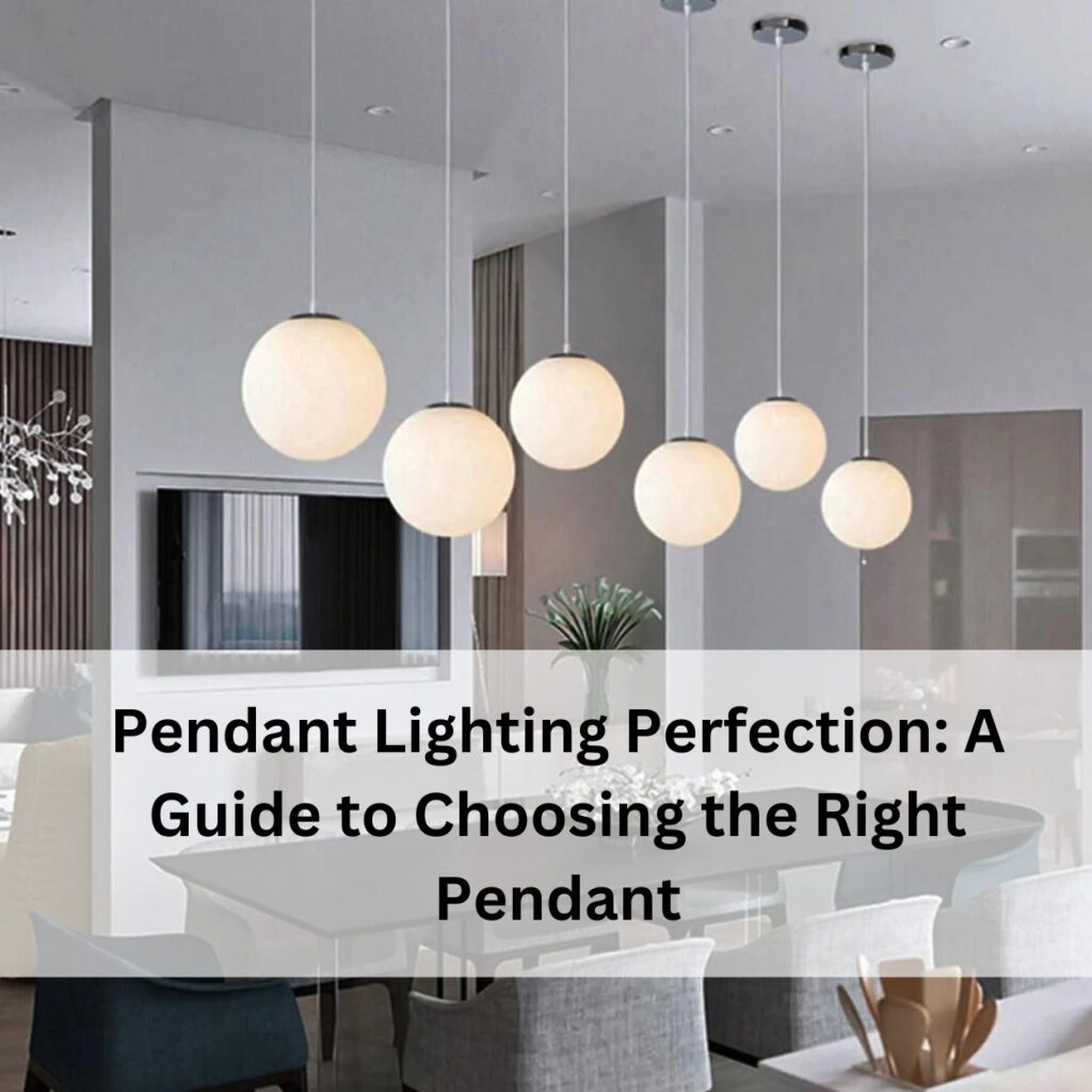 Pendant Lighting Perfection: A Guide to Choosing the Right Pendant