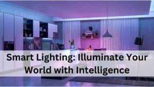 Smart Lighting: Illuminate Your World with Intelligence