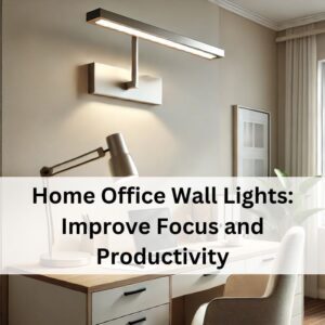 Home Office Wall Lights: Improve Focus and Productivity