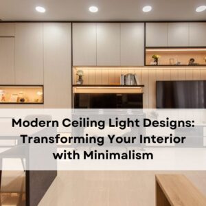 Modern Ceiling Light Designs: Transforming Your Interior with Minimalism