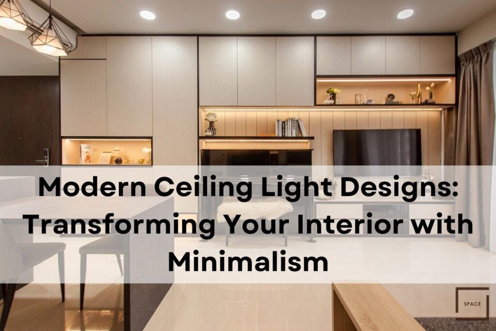 Modern Ceiling Light Designs Transforming Your Interior with Minimalism