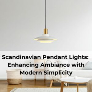 Scandinavian Pendant Lights: Enhancing Ambiance with Modern Simplicity