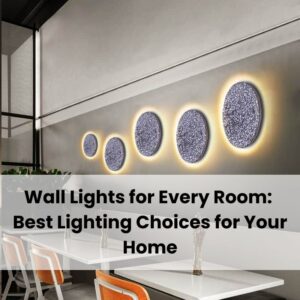 Wall Lights for Every Room: Best Lighting Choices for Your Home