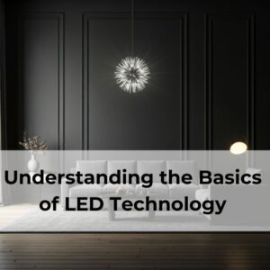 Understanding the Basics of LED Technology