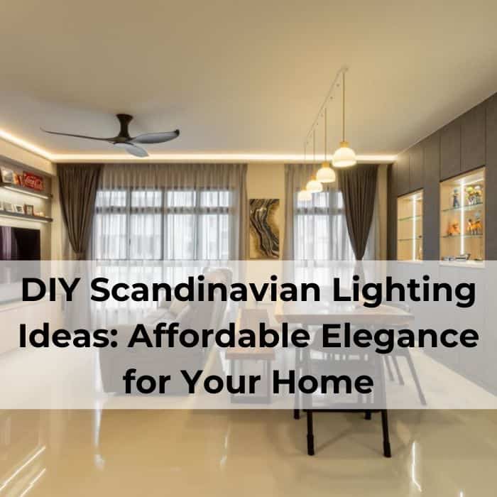 DIY Scandinavian Lighting Ideas: Affordable Elegance for Your Home